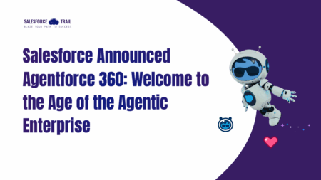 Salesforce Announced Agentforce 360: Welcome To The Age Of The Agentic ...