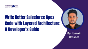 Write Better Salesforce Apex Code with Layered Architecture: A Developer’s Guide