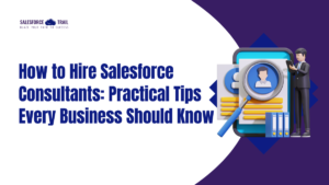 How to Hire Salesforce Consultants: Practical Tips Every Business Should Know How to Hire Salesforce Consultants