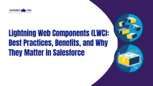 Lightning Web Components (LWC): Best Practices, Benefits, and Why They Matter in Salesforce