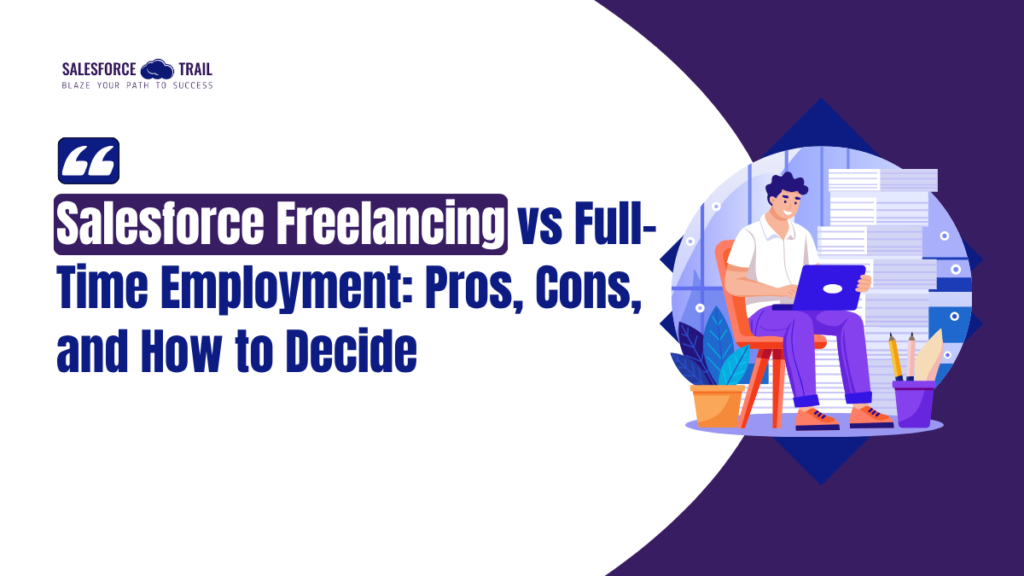Salesforce Freelancing vs Full-Time Employment: Pros, Cons, and How to Decide