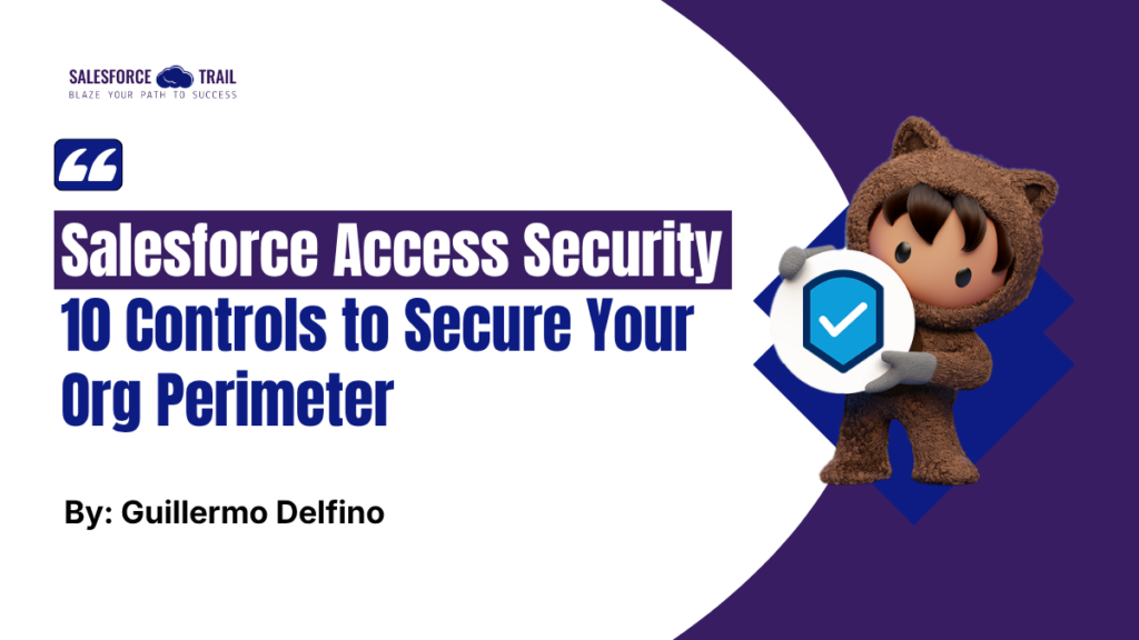 Salesforce Access Security: 10 Controls to Secure Your Org Perimeter