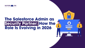 The Salesforce Admin as Security Partner: How the Role Is Evolving in 2026 Salesforce Admin as Security Partner
