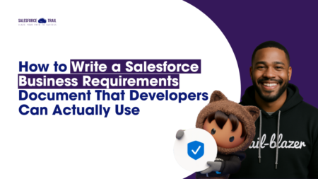 How to Write a Salesforce Business Requirements Document That Developers Can Actually Use Write a Salesforce Business Requirements Document