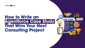 How to Write an Agentforce Case Study That Wins Your Next Consulting Project