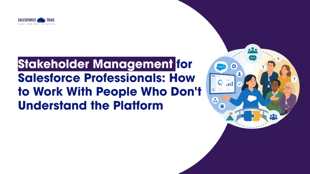 Stakeholder Management for Salesforce Professionals: How to Work With People Who Don’t Understand the Platform Stakeholder Management for Salesforce Professionals