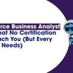 Salesforce Business Analyst Skills That No Certification Will Teach You