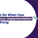 What to Do When Your Salesforce Implementation Goes Wrong 2 What to Do When Your Salesforce Implementation Goes Wrong