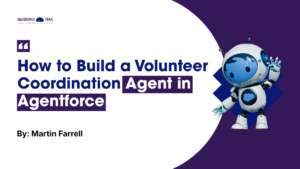 How to Build a Volunteer Coordination Agent in Agentforce: A Hands-On Build How to Build a Volunteer Coordination Agent in Agentforce