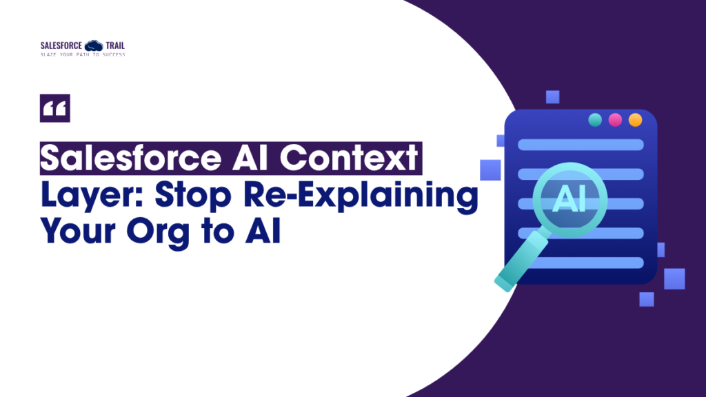 Salesforce AI Context Layer: Stop Re-Explaining Your Org to AI Salesforce AI Context Layer: Stop Re-Explaining Your Org to AI