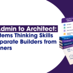 From Admin to Architect: The System-Thinking Skills That Separate Builders from Maintainers 2 From Admin to Architect